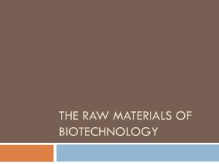 The Raw Materials of Biotechnology