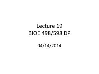 Lecture 19 BIOE 498/598 DP 04/14/2014