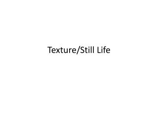 Texture/ Still Life