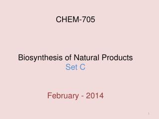 CHEM-705 Biosynthesis of Natural Products Set C February - 2014