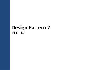 Design Pattern 2 [FF 6 – 11]