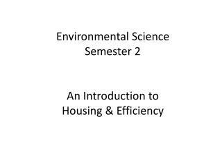 Environmental Science Semester 2 An Introduction to Housing & Efficiency