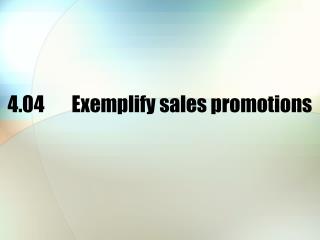 4.04 	Exemplify sales promotions