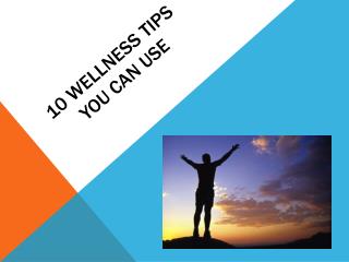 10 Wellness Tips you can USE