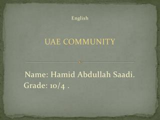 English UAE COMMUNITY Name: Hamid Abdullah Saadi. . Grade: 10/4