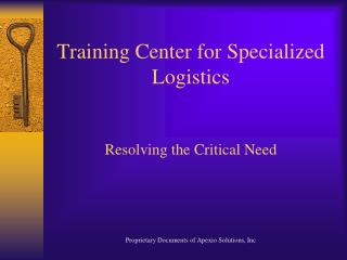 Training Center for Specialized Logistics Resolving the Critical Need