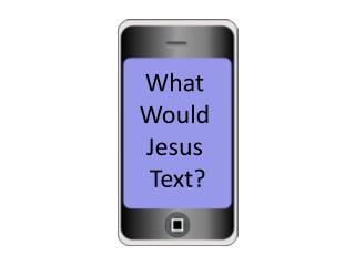 What Would Jesus Text ?