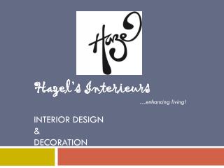 Hazel’s I nterieurs 				… enhancing living! INTERIOR DESIGN & DECORATION