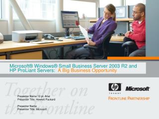 Microsoft® Windows® Small Business Server 2003 R2 and HP ProLiant Servers: A Big Business Opportunity