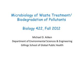 Microbiology of Waste Treatment/ Biodegradation of Pollutants Biology 422, Fall 2012