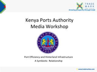 Growing prosperity through trade Kenya Ports Authority Media Workshop