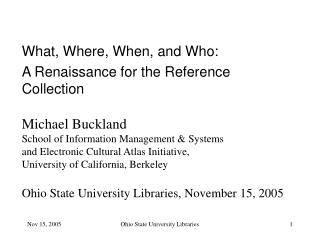What, Where, When, and Who: A Renaissance for the Reference Collection Michael Buckland School of Information Management