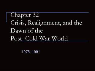 Chapter 32 Crisis, Realignment, and the Dawn of the Post–Cold War World