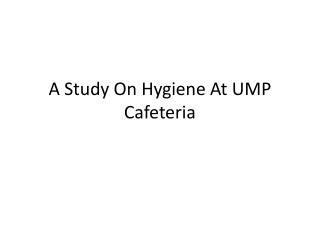 A Study On Hygiene At UMP Cafeteria