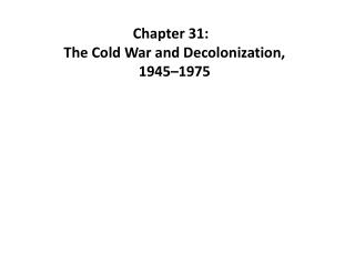 Chapter 31: The Cold War and Decolonization, 1945–1975