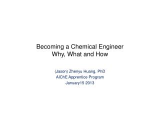 Becoming a Chemical Engineer Why, What and How