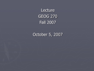 Lecture GEOG 270 Fall 2007 October 5, 2007