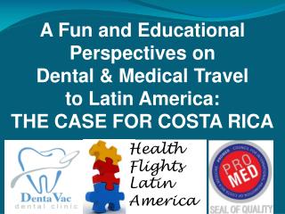 A Fun and Educational Perspectives on Dental & Medical Travel to Latin America: THE CASE FOR COSTA RICA