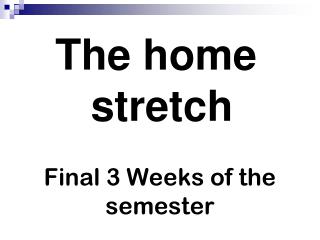 Final 3 Weeks of the semester
