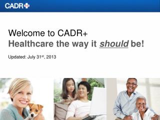 Welcome to CADR+ Healthcare the way it should be! Updated: July 31 st , 2013