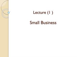 Lecture (1 ) Small Business