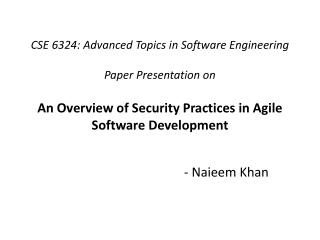 CSE 6324: Advanced Topics in Software Engineering Paper Presentation on An Overview of Security Practices in Agile Soft