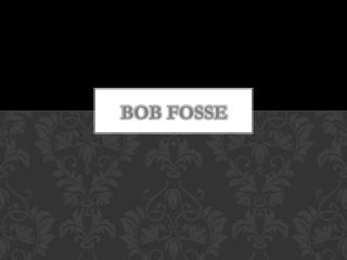 BOB FOSSE