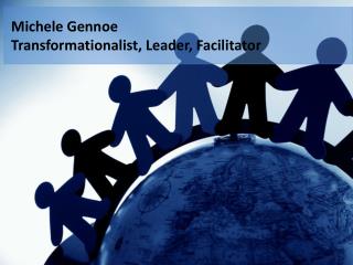 Michele Gennoe T ransformationalist , Leader, Facilitator