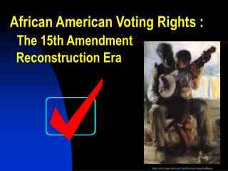 African American Voting Rights : The 15th Amendment Reconstruction Era