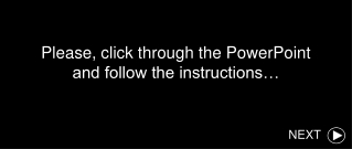 Please, click through the PowerPoint and follow the instructions…
