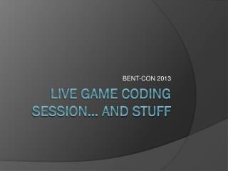 Live Game Coding Session… And stuff
