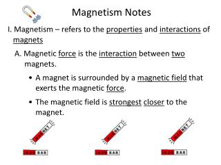 Magnetism Notes I. Magnetism – refers to the properties and interactions of magnets A. Magnetic force is the in