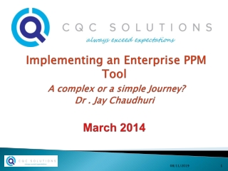 Implementing an Enterprise PPM Tool A complex or a simple Journey? Dr . Jay Chaudhuri March 2014