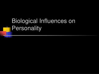 Biological Influences on Personality