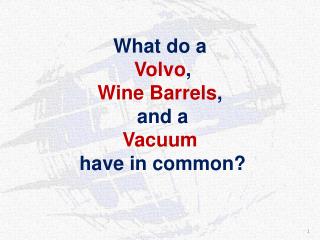 What do a Volvo , Wine Barrels , and a Vacuum have in common?