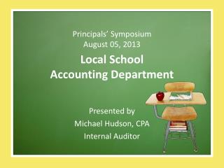 Principals’ Symposium August 05, 2013 Local School Accounting Department