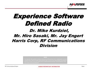 Experience Software Defined Radio Dr. Mike Kurdziel, Mr. Hiro Sasaki, Mr. Jay Engert Harris Corp, RF Communications Di