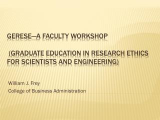 GERESE—A Faculty Workshop (Graduate Education in Research Ethics for Scientists and Engineering)