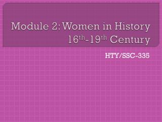 Module 2: Women in History 16 th -19 th Century