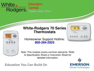 White-Rodgers 70 Series Thermostats Homeowner Support Hotline: 800-284-2925