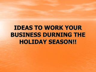 IDEAS TO WORK YOUR BUSINESS DURNING THE HOLIDAY SEASON!!