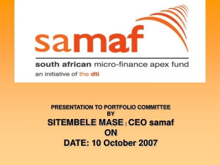 PRESENTATION TO PORTFOLIO COMMITTEE BY SITEMBELE MASE : CEO samaf ON DATE: 10 October 2007