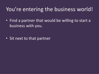 You’re entering the business world!