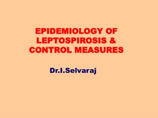 EPIDEMIOLOGY OF LEPTOSPIROSIS & CONTROL MEASURES