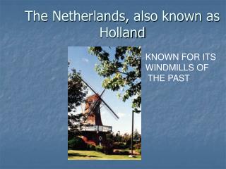 The Netherlands, also known as Holland