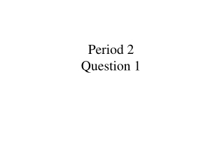 Period 2 Question 1