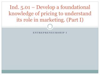 Ind. 5.01 – Develop a foundational knowledge of pricing to understand its role in marketing. (Part I)