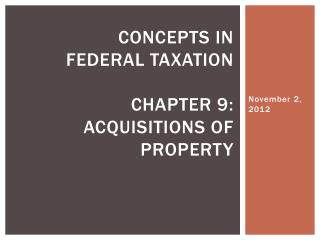 Concepts in Federal Taxation Chapter 9: Acquisitions of Property