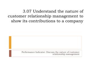 3.07 Understand the nature of customer relationship management to show its contributions to a company