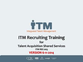 ITM Recruiting Training for Talent Acquisition Shared Services ITM REC-003 VERSION 6-11 -2014